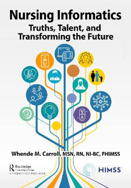 Nursing Informatics: Truths, Talent, and Transforming the Future by Whende Carroll, , MSN, RN-BC, FHIMSS 9781032065786