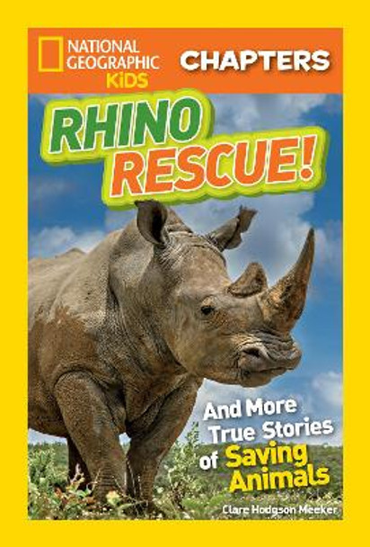 National Geographic Kids Chapters: Rhino Rescue: And More True Stories of Saving Animals (National Geographic Kids Chapters ) by Clare Hodgson Meeker 9781426323119