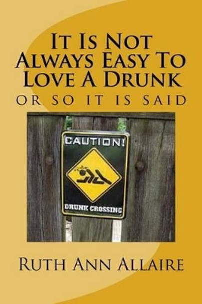 It Is Not Always Easy to Love a Drunk by Ruth Ann Allaire 9781537477091