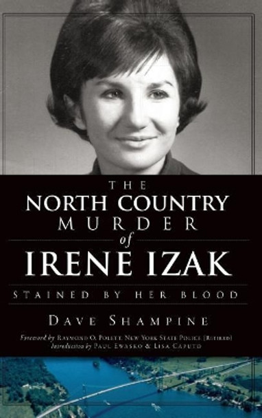 The North Country Murder of Irene Izak: Stained by Her Blood by Dave Shampine 9781540205346