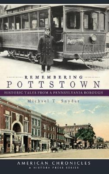 Remembering Pottstown: Historic Tales from a Pennsylvania Borough by Michael T Snyder 9781540220929