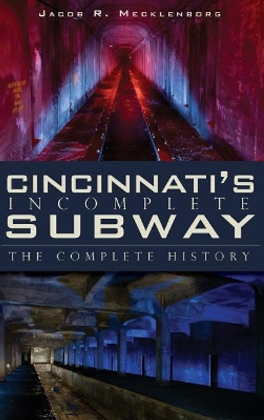 Cincinnati's Incomplete Subway: The Complete History by Jacob R Mecklenborg 9781540223975