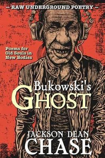 Bukowski's Ghost: Poems for Old Souls in New Bodies by Jackson Dean Chase 9781519546067