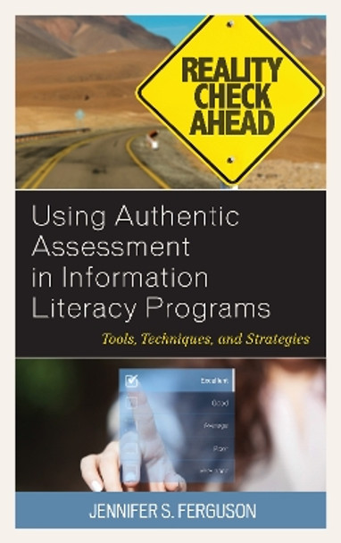 Using Authentic Assessment in Information Literacy Programs: Tools, Techniques, and Strategies by Jennifer S. Ferguson 9781538104811