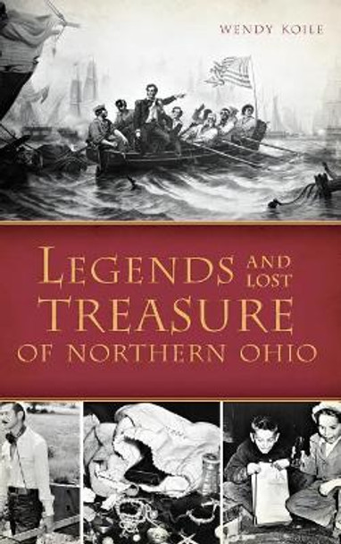 Legends and Lost Treasure of Northern Ohio by Wendy Koile 9781540209191