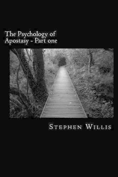 The Psychology of Apostasy - Part one: How Christians wandered from simple truth by Stephen Willis 9781534794238