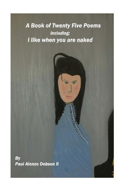 I Like When You Are Naked: A book of twenty five poems by Paul Alonzo Dobson II 9781537513065