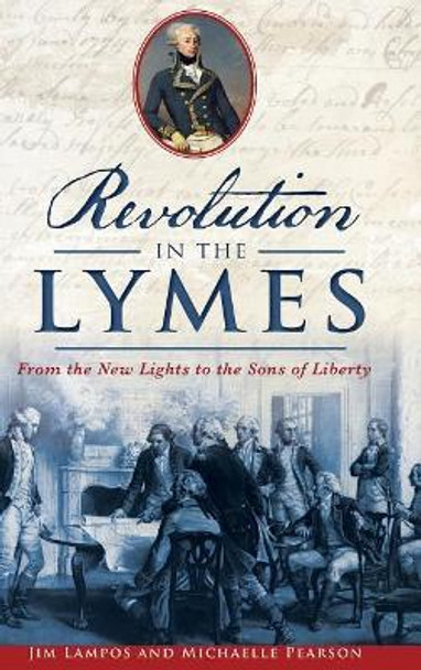 Revolution in the Lymes: From the New Lights to the Sons of Liberty by Jim Lampos 9781540201607