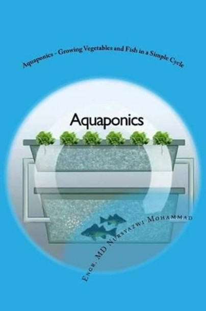 Aquaponics - Growing Vegetables and Fish in a Simple Cycle by Engr MD Nursyazwi Mohammad 9781539527732