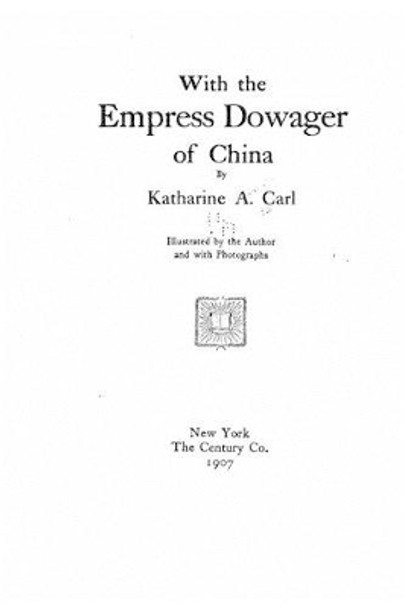 With the Empress Dowager of China by Katharine a Carl 9781530230617