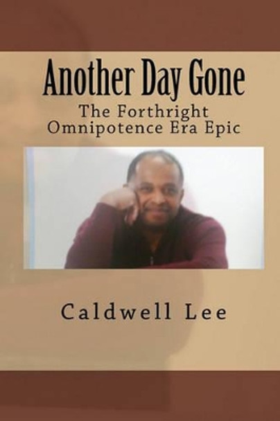 Another Day Gone: The Forthright Omnipotence Era Epic by Caldwell Lee 9781450541299