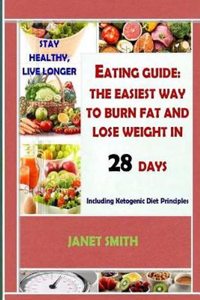 Total Eating Guide: Easiest Way To Burn Fat And Lose Weight In 28 Days, Stay Healthy And Live Longer: The Complete Ketogenic Diet For Healthy Living by Janet Smith 9781986203593