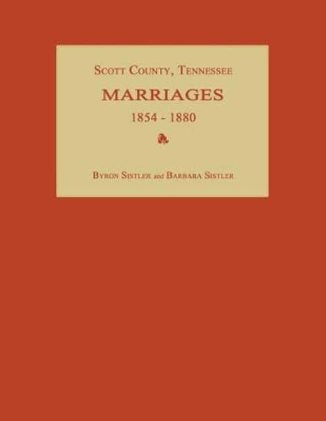 Scott County, Tennessee, Marriages 1854-1880 by Byron Sistler 9781596411364