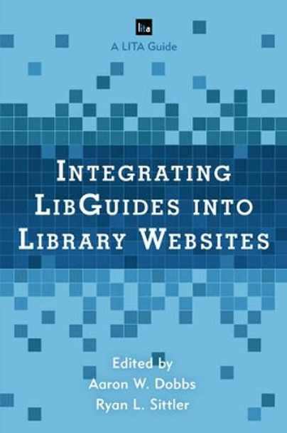 Integrating LibGuides into Library Websites by Aaron W. Dobbs 9781442270329