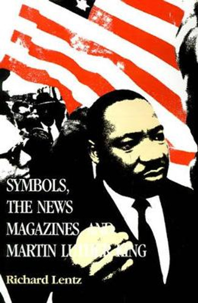 Symbols, the News Magazines and Martin Luther King by Richard Lentz 9780807125243