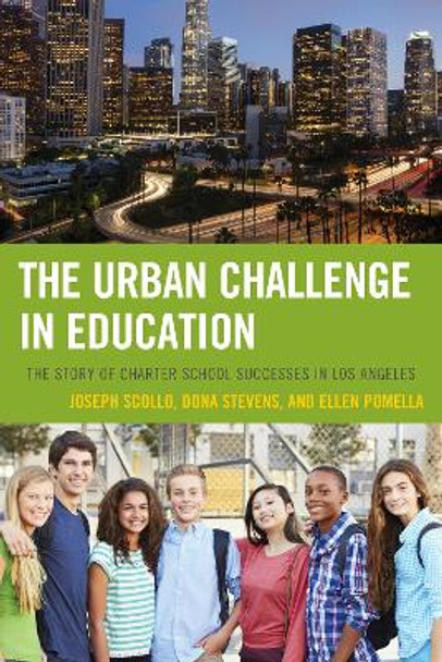 The Urban Challenge in Education: The Story of Charter School Successes in Los Angeles by Joseph Scollo 9781475814439