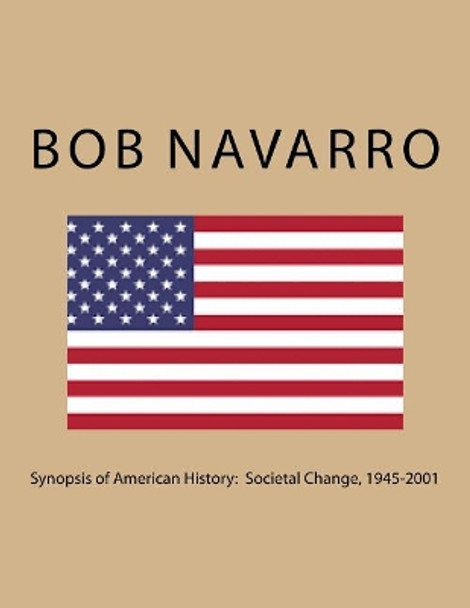 Synopsis of American History: Societal Change, 1945-2001 by Bob Navarro 9781545566046