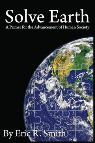 Solve Earth: A Primer for the Advancement of Human Society by Eric R Smith 9781519135902