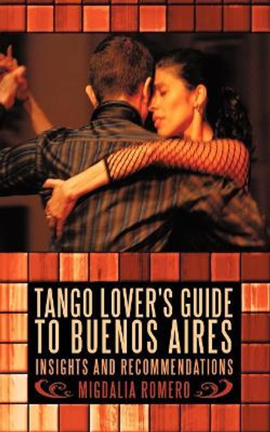 Tango Lover's Guide to Buenos Aires: Insights and Recommendations by Migdalia Romero 9781440166754