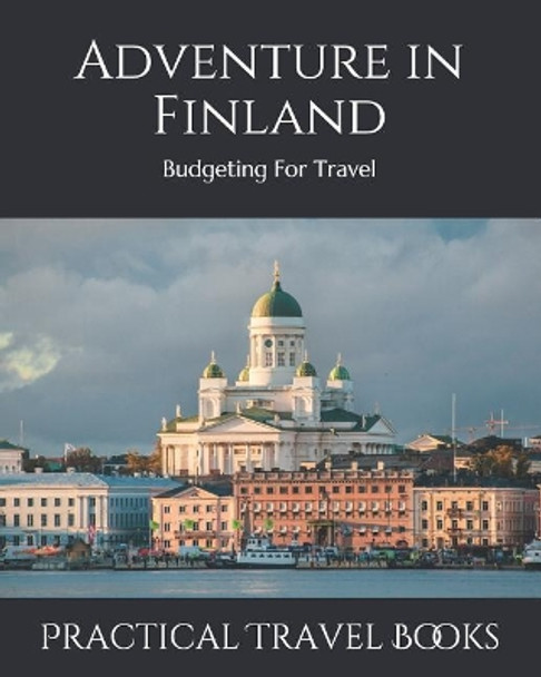 Adventure in Finland: Budgeting For Travel by Practical Travel Books 9781099498466