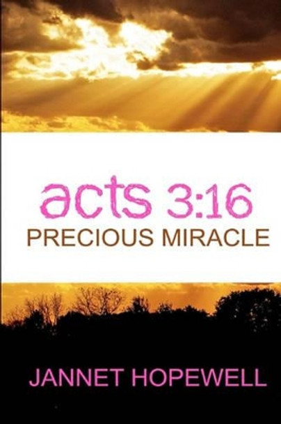 Acts 3: 16 Precious Miracle by Jannet Hopewell 9781442119017