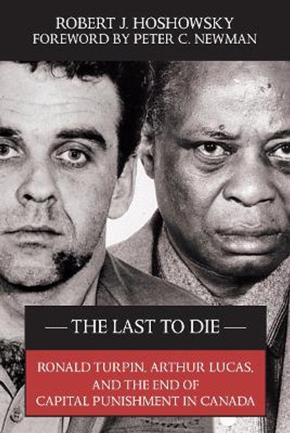 The Last to Die: Ronald Turpin, Arthur Lucas, and the End of Capital Punishment in Canada by Robert J. Hoshowsky 9781550026726