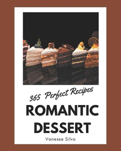 365 Perfect Romantic Dessert Recipes: A Romantic Dessert Cookbook that Novice can Cook by Vanessa Silva 9798669859411