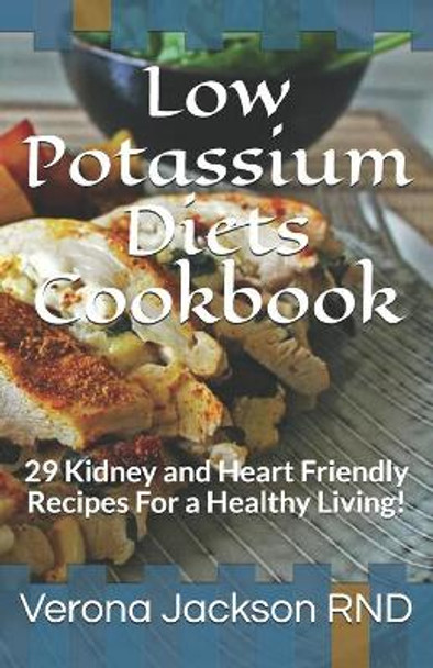 Low Potassium Diets Cookbook: 29 Kidney and Heart Friendly Recipes For a Healthy Living! by Verona Jackson 9798679475045