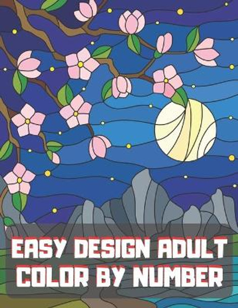 Easy Design Adult Color By Number: Simple and Easy Color By Number Coloring Book for Adults. by Blue Sea Publishing House 9798681358060