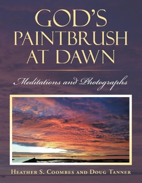 God's Paintbrush at Dawn: Meditations and Photographs by Heather S Coombes 9781638128465