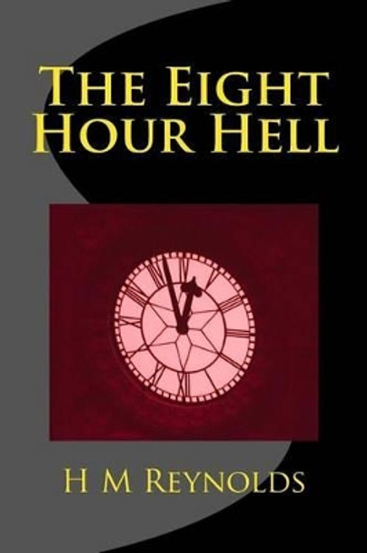 The Eight Hour Hell by H M Reynolds 9781499519440