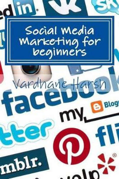 Social Media Marketing for beginners: a brief guide for beginners to market their ventures and campaigns by Vardhane Harsh 9781490935713