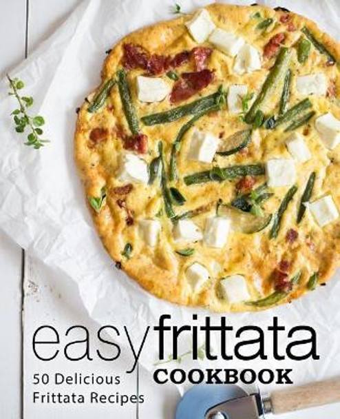 Easy Frittata Cookbook: 50 Delicious Frittata Recipes (2nd Edition) by Booksumo Press 9781091862326