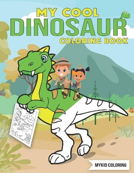 My Cool Dinosaur Coloring Book: FUN and COOL Dinosaur Coloring Book for Children, Boys, Girls, Kids Ages 4-8 ( 4-6, 6-8 Year old Perfect Gift ) by Mykid Coloring 9798644389759