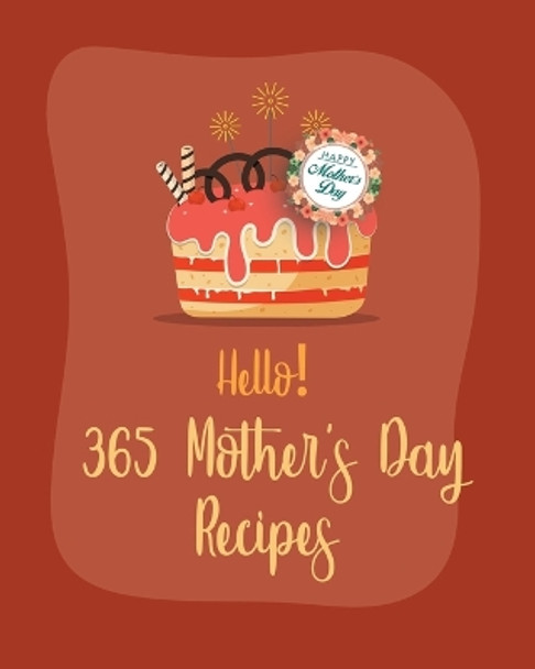 Hello! 365 Mothers Day Recipes: Best Mothers Day Cookbook Ever For Beginners [Book 1] by Mr Holiday 9798620397426