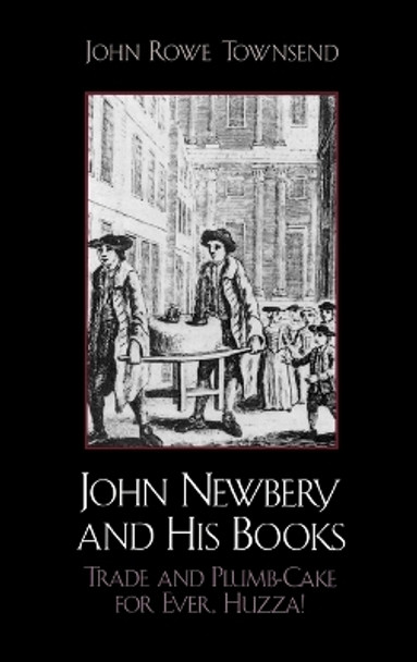 John Newbery and His Books: Trade and Plumb-Cake for Ever, Huzza! by John Rowe Townsend 9780810829503