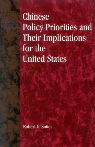 Chinese Policy Priorities and Their Implications for the United States by Robert G. Sutter 9780847698530