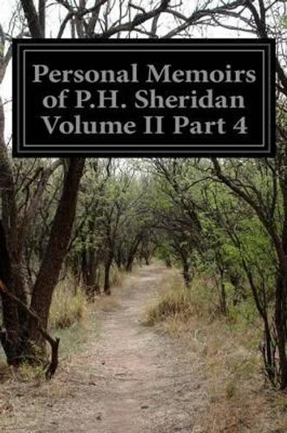 Personal Memoirs of P.H. Sheridan Volume II Part 4 by Phillip Henry Sheridan 9781499641943