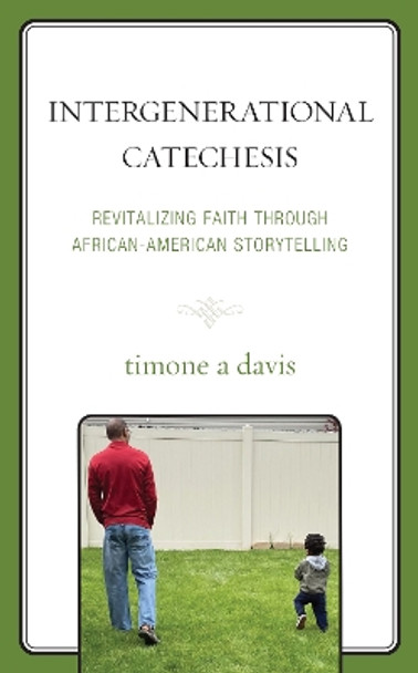 Intergenerational Catechesis: Revitalizing Faith through African-American Storytelling by timone a davis 9781498595940