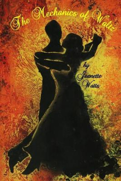 The Mechanics of Waltz by Jeanette Watts 9781499301540