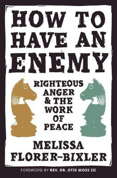 How to Have an Enemy: Righteous Anger and the Work of Peace by Melissa Florer-Bixler 9781513808130