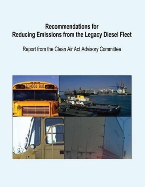 Recommendations for Reducing Emissions from the Legacy Diesel Fleet by U S Environmental Protection Agency 9781506025483