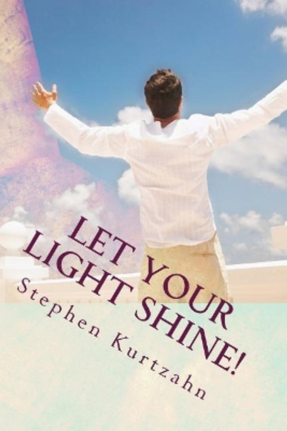 Let Your Light Shine!: An Evangelism Training Program for Those Who Want to Share the Savior with Others by Stephen C F Kurtzahn 9781508582649