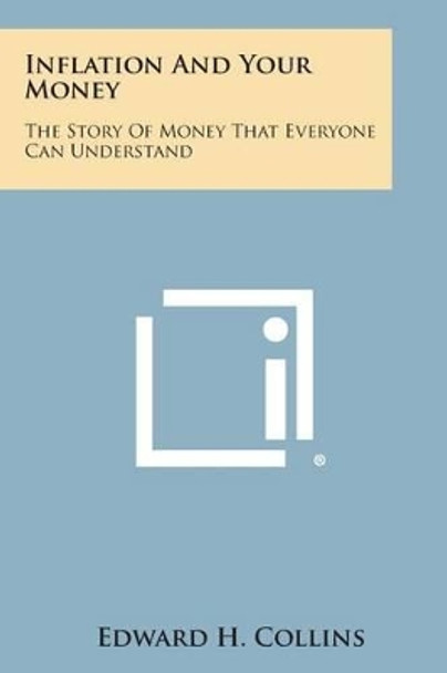 Inflation and Your Money: The Story of Money That Everyone Can Understand by Edward H Collins 9781258981624