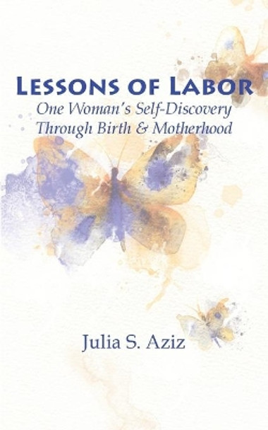 Lessons of Labor: One Woman's Self-Discovery through Birth and Motherhood by Julia Aziz 9781933455921