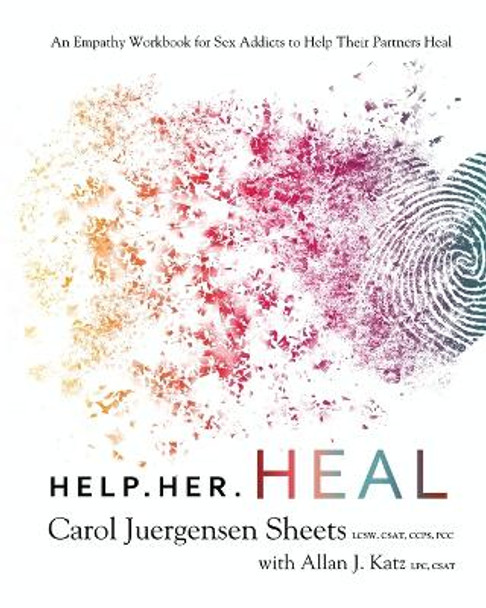 Help Her Heal: An Empathy Workbook for Sex Addicts to Help Their Partners Heal by Carol Juergensen Sheets 9781733922203