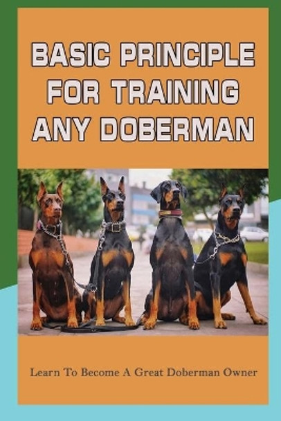 Basic Principle For Training Any Doberman: Learn To Become A Great Doberman Owner: Doberman Diet And Nutrition by Werner Karmann 9798456036407