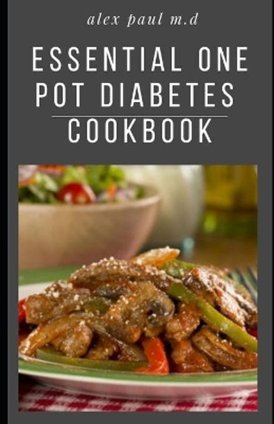 Essential One Pot Diabetes Cookbook: Delicious Low Carb Recipes in One Pot to Mange Control Diabetes and Weight Loss by Alex Paul M D 9798565133097