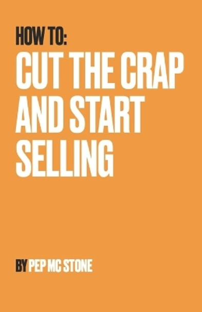 Cut The Crap and Start Selling by Pep MC Stone 9798877166721