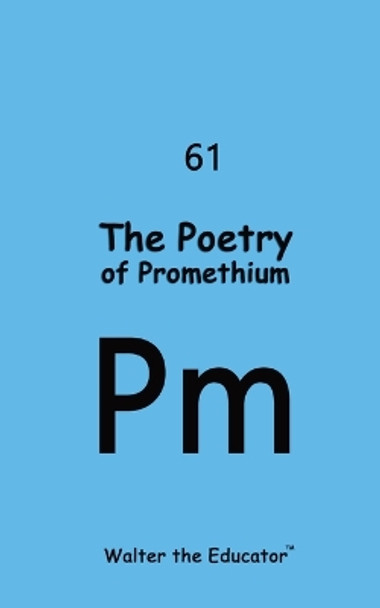 The Poetry of Promethium by Walter the Educator 9798869088000